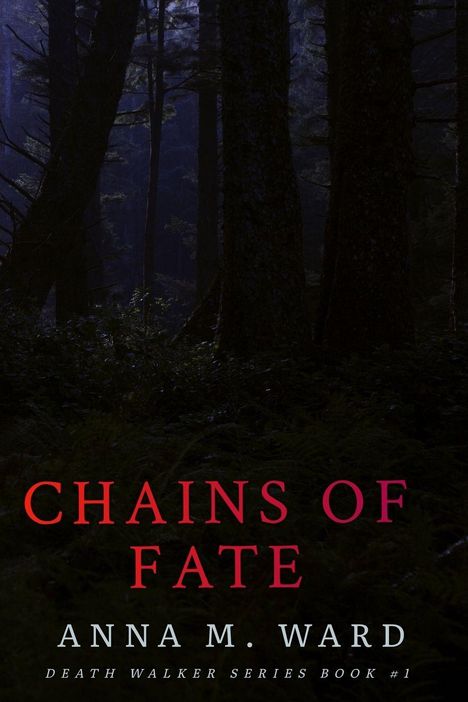 "CHAINS OF FATE" in rotem Text. Darunter "ANNA M. WARD" und "DEATH WALKER SERIES BOOK #1". Dunkler Waldhintergrund.