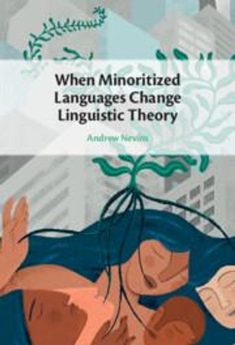 Andrew Nevins: When Minoritized Languages Change Linguistic Theory, Buch