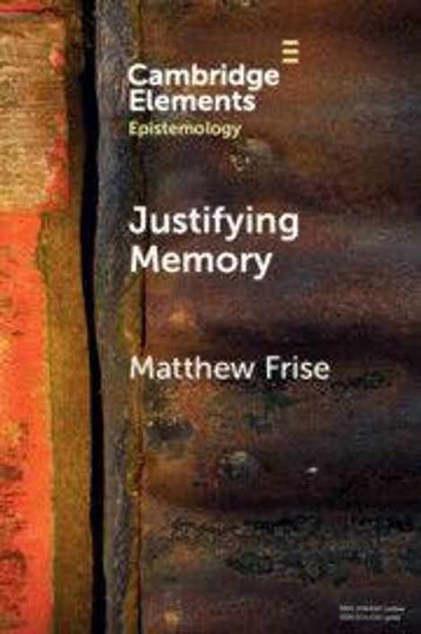 "Cambridge Elements Epistemology", "Justifying Memory", "Matthew Frise". Hintergrund: Rostige Metalloberfläche.