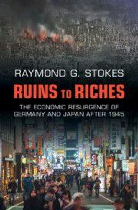 "Raymond G. Stokes: Ruins to Riches. The Economic Resurgence of Germany and Japan After 1945." Oben Ruinen, unten belebte Straße.