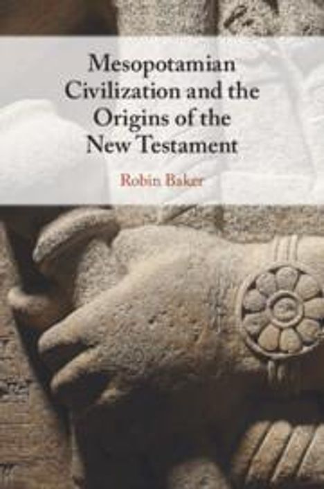Robin Baker: Mesopotamian Civilization and the Origins of the New Testament, Buch