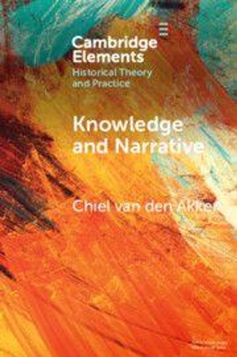 Text: "Cambridge Elements, Historical Theory and Practice, Knowledge and Narrative, Chiel van den Akker." Abstrakte Farbstrukturen.