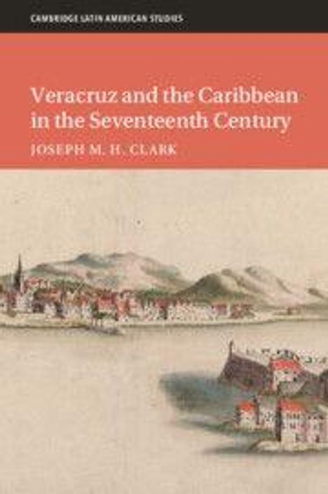 Joseph M. H. Clark: Veracruz and the Caribbean in the Seventeenth Century, Buch