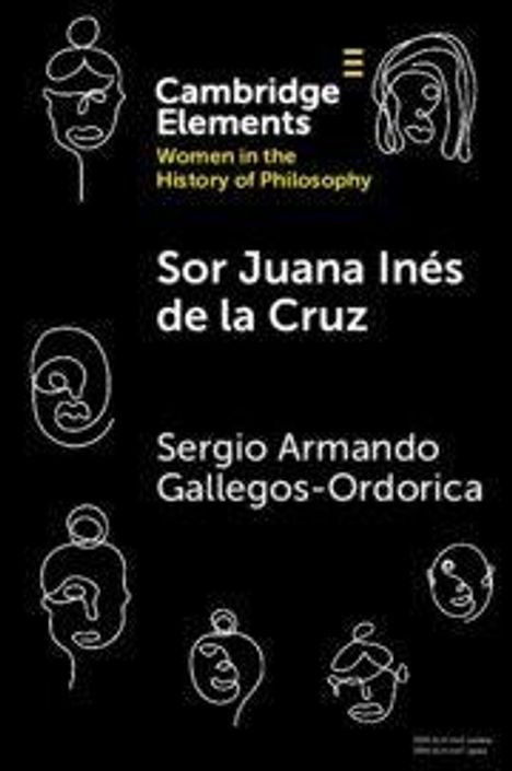 „Cambridge Elements“, „Women in the History of Philosophy“, „Sor Juana Inés de la Cruz“, „Sergio Armando Gallegos-Ordorica“. Verschiedene abstrakte, weiße Gesichtsskizzen auf schwarzem Hintergrund.