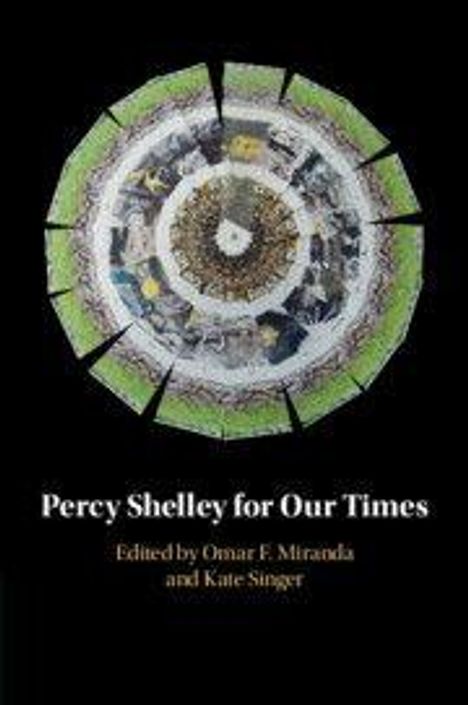 "Percy Shelley for Our Times" steht oben. Darunter: "Edited by Omar F. Miranda and Kate Singer". Kreisförmiges Mosaik ziert die Mitte.