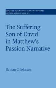Nathan C. Johnson (University of Indianapolis): The Suffering Son of David in Matthew's Passion Narrative, Buch