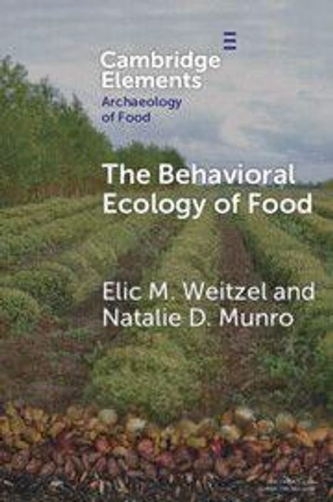 "Cambridge Elements: Archaeology of Food. The Behavioral Ecology of Food. Elic M. Weitzel, Natalie D. Munro." Vordergrund: Pflanzen.