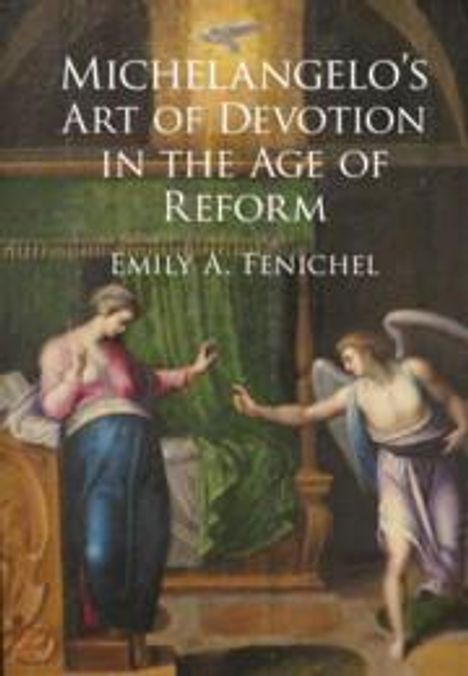 Emily A. Fenichel: Michelangelo's Art of Devotion in the Age of Reform, Buch