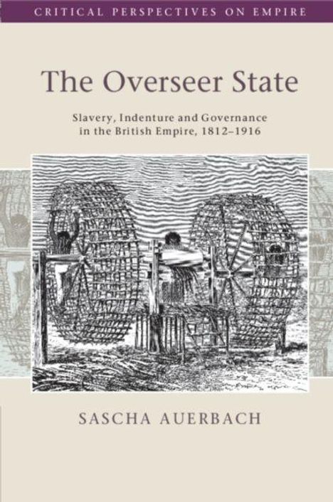 "The Overseer State. Slavery, Indenture and Governance in the British Empire, 1812–1916. SASCHA AUERBACH." Illustration von großen Rädern.