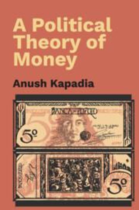 Anush Kapadia: A Political Theory of Money, Buch