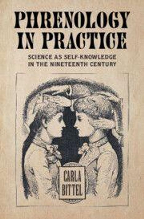 Text: "PHRENOLOGY IN PRACTICE", "Science as Self-Knowledge in the Nineteenth Century", "Carla Bittel". Zwei stilisierte Frauenprofile.