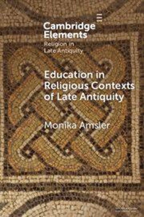 "Cambridge Elements: Religion in Late Antiquity. Education in Religious Contexts of Late Antiquity, Monika Amsler." Mosaik-Hintergrund.