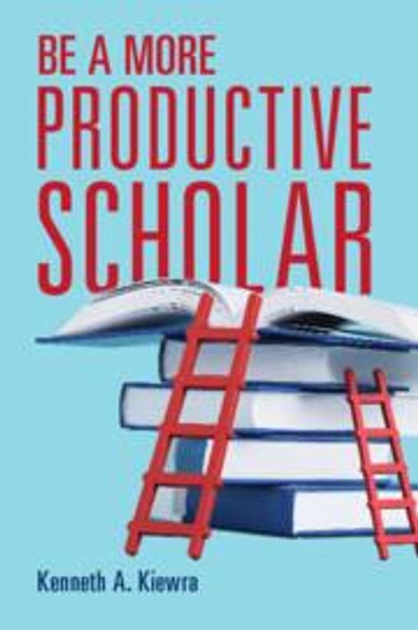 Kenneth A Kiewra: Be a More Productive Scholar, Buch