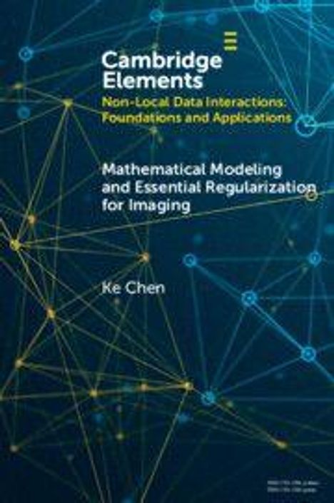 "Cambridge Elements: Non-Local Data Interactions. Mathematical Modelling and Essential Regularization for Imaging Applications. Ke Chen." Vordergrund geometrische Netzwerke auf dunklem Hintergrund.
