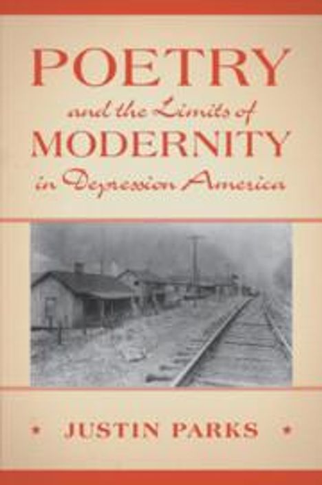 Justin Parks: Poetry and the Limits of Modernity in Depression America, Buch