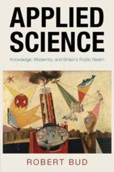 Titel: "APPLIED SCIENCE", Untertitel: "Knowledge, Modernity, and Britain's Public Realm", Autor: "ROBERT BUD". Kunstwerkelemente: geometrische Formen und Objekte.