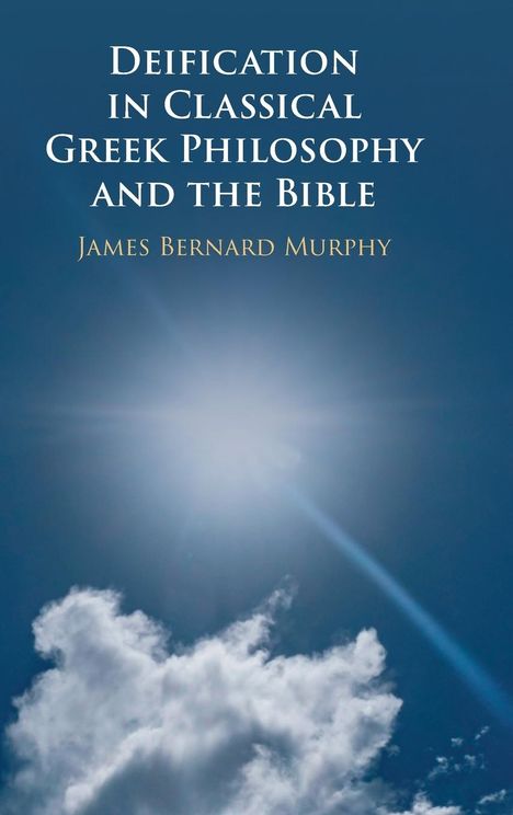 James Bernard Murphy: Deification in Classical Greek Philosophy and the Bible, Buch