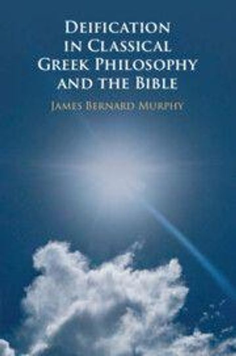 James Bernard Murphy: Deification in Classical Greek Philosophy and the Bible, Buch