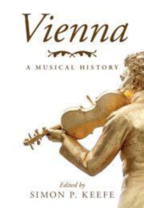 „Vienna: A Musical History, Edited by Simon P. Keefe“. Eine goldene Statue spielt Geige.