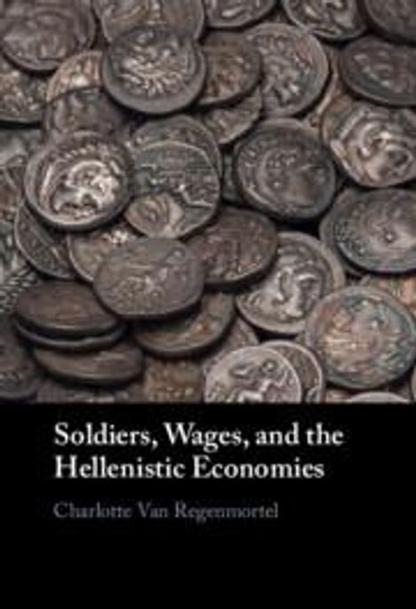 Charlotte van Regenmortel: Soldiers, Wages, and the Hellenistic Economies, Buch