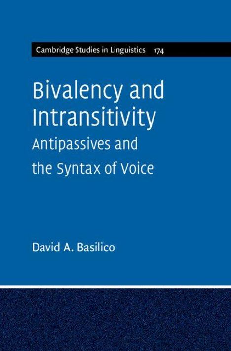 Cambridge Studies in Linguistics 174, Bivalency and Intransitivity: Antipassives and the Syntax of Voice von David A. Basilico.