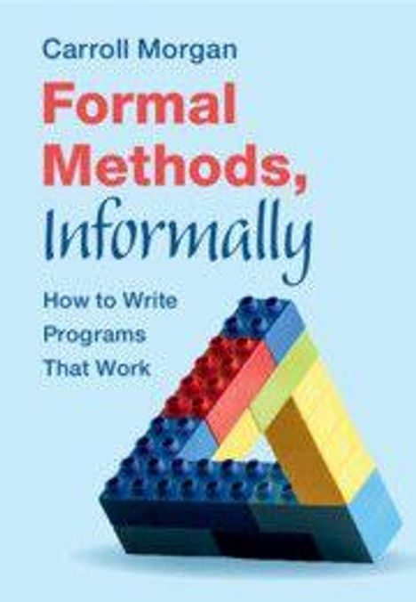 Carroll Morgan: Formal Methods, Informally, Buch