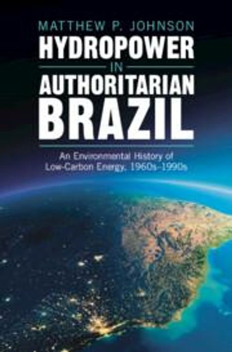 Matthew P. Johnson: Hydropower in Authoritarian Brazil, Buch