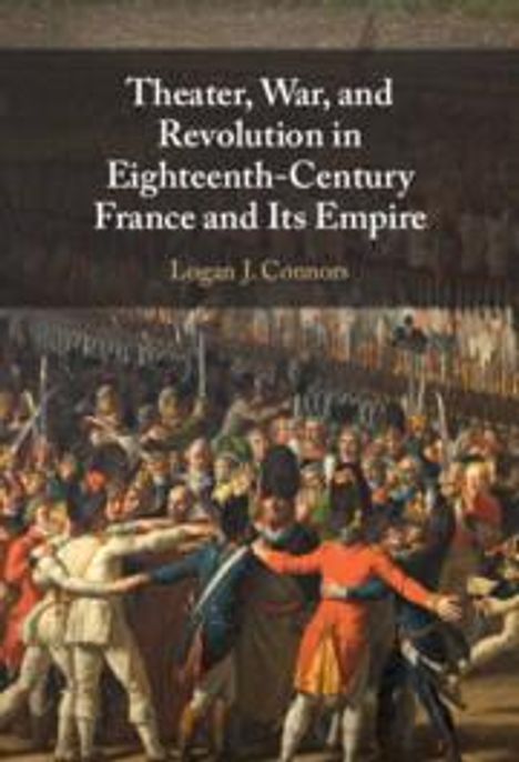 Logan J Connors: Theater, War, and Revolution in Eighteenth-Century France and Its Empire, Buch
