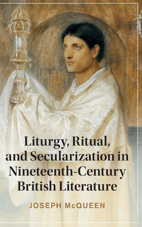 Joseph McQueen: Liturgy, Ritual, and Secularization in Nineteenth-Century British Literature, Buch