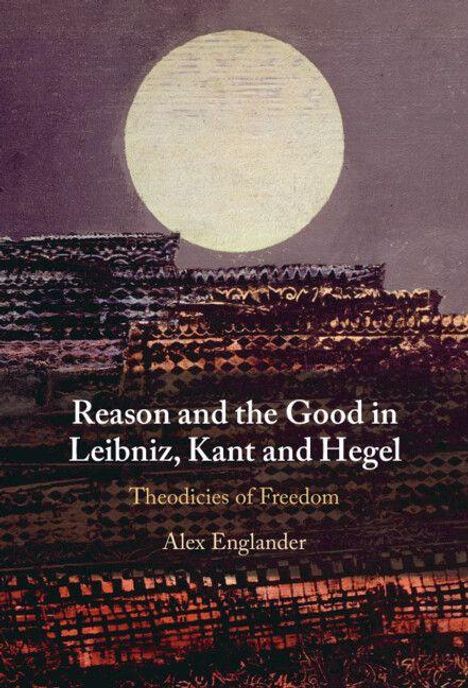 „Reason and the Good in Leibniz, Kant and Hegel: Theodicies of Freedom“ von Alex Englander. Illustriert mit Mond und Textur.