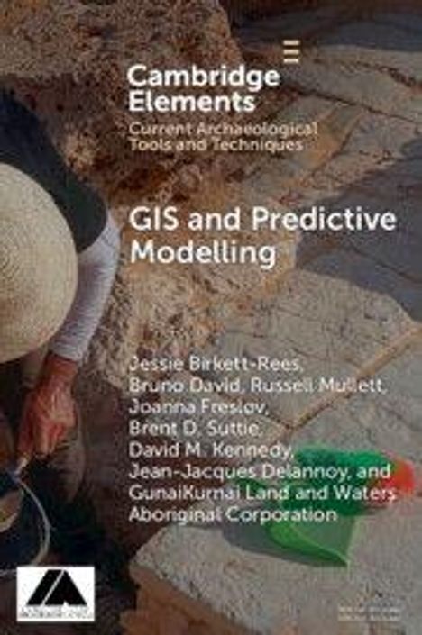 Cambridge Elements: GIS and Predictive Modelling. Autoren: Jessie Birkett-Rees, Bruno David, Russell Mullett, u.a. Im Hintergrund archäologische Ausgrabung.