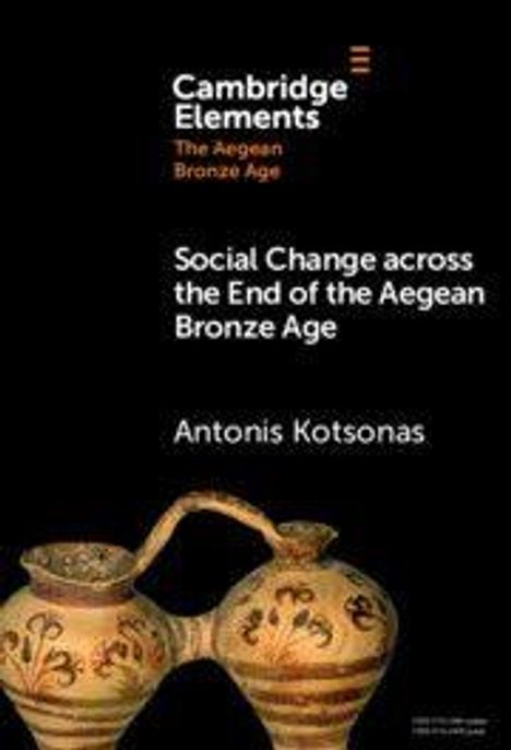 "Cambridge Elements: The Aegean Bronze Age. Social Change across the End of the Aegean Bronze Age. Antonis Kotsonas." Unten: antikes Gefäß.
