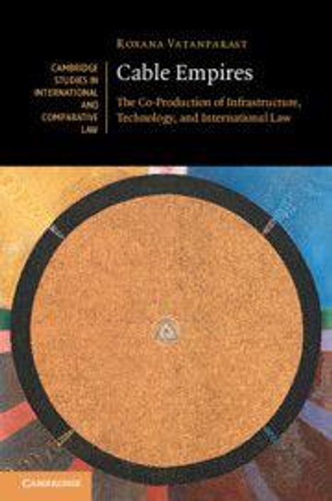 „Cambridge Studies in International and Comparative Law“, „Roxana Vatanparast“, „Cable Empires“. Kreisförmiges Kunstwerk.