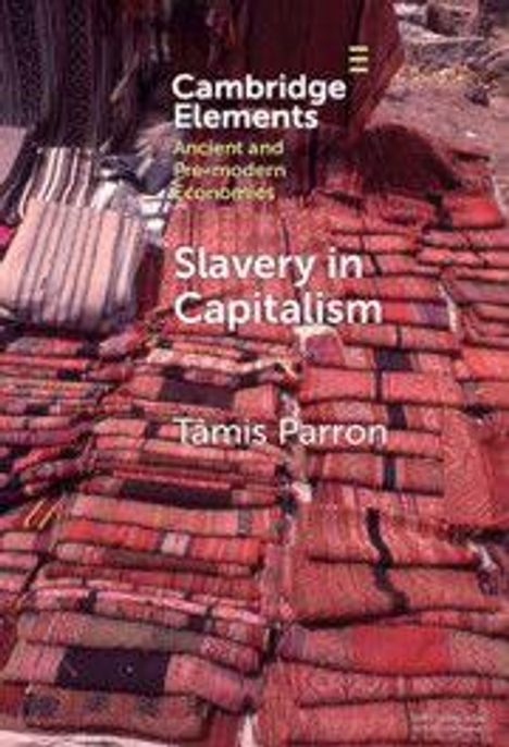 Text: "Cambridge Elements. Ancient and Premodern Economics. Slavery in Capitalism. Tamis Parron." 
Darunter liegen rote Stoffrollen.