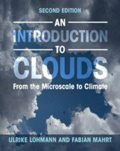 SECOND EDITION, AN INTRODUCTION TO CLOUDS, From the Microscale to Climate. Autoren: Ulrike Lohmann und Fabian Mahrt. Himmel mit Wolken.
