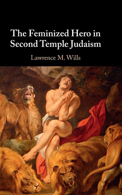 Lawrence M. Wills: The Feminized Hero in Second Temple Judaism, Buch