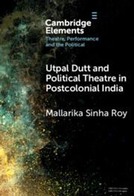 Mallarika Sinha Roy: Utpal Dutt and Political Theatre in Postcolonial India, Buch