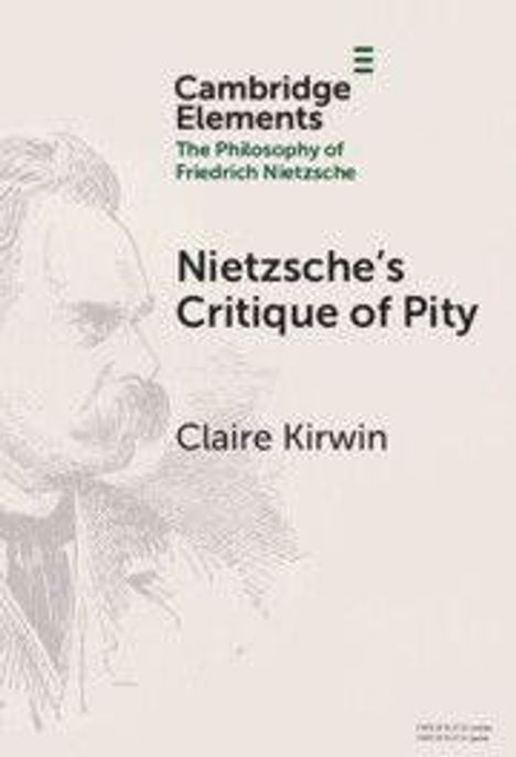 "Cambridge Elements: The Philosophy of Friedrich Nietzsche. Nietzsche's Critique of Pity. Claire Kirwin." Links Skizze eines Mannes.