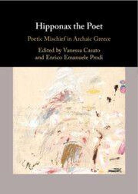 "**Hipponax the Poet**. Poetic Mischief in Archaic Greece. Edited by Vanessa Cazzato and Enrico Emanuele Prodi." Oben Text. Unten abstrakte Malerei mit hellen Farben.