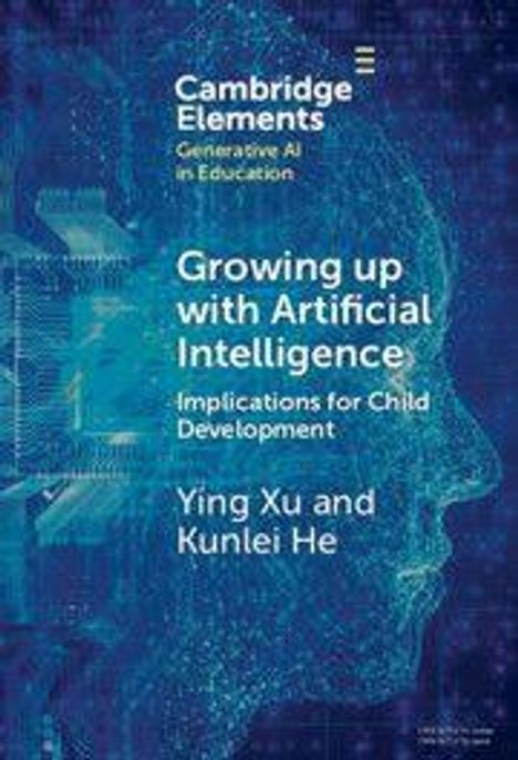 „Cambridge Elements. Generative AI in Education. Growing up with Artificial Intelligence: Implications for Child Development“ von Ying Xu und Kunlei He. Blaues Hintergrundbild mit digitalem Gesicht.