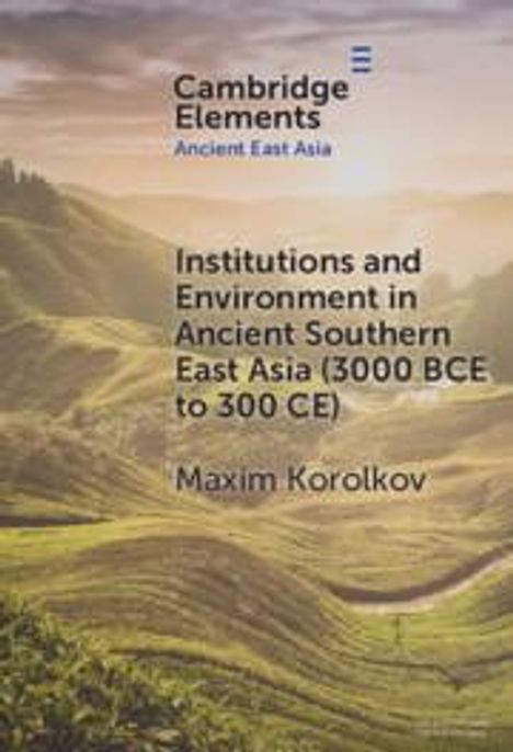 Maxim Korolkov: Institutions and Environment in Ancient Southern East Asia (3000 Bce to 300 Ce), Buch