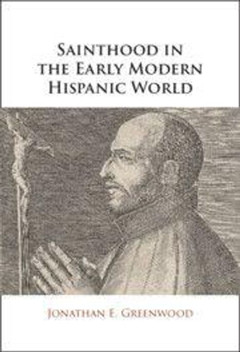 Titel: "Sainthood in the Early Modern Hispanic World" von Jonathan E. Greenwood. Illustration: Betender Mann mit Kreuz.