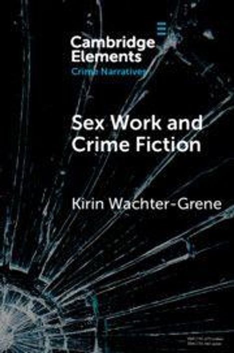 "Cambridge Elements: Crime Narrative", "Sex Work and Crime Fiction", "Kirin Wachter-Grene". Hintergrund mit zerbrochenem Glas.