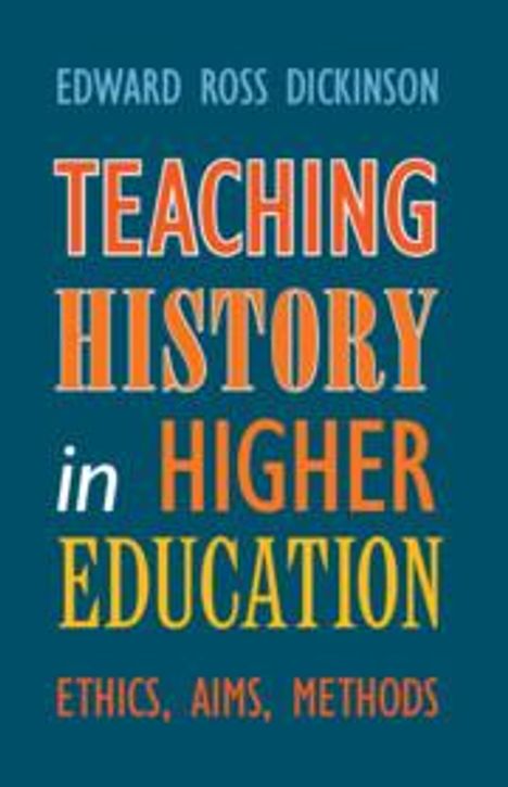 Edward Ross Dickinson: Teaching History in Higher Education, Buch