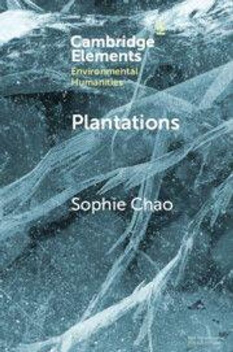 Text: "Cambridge Elements Environmental Humanities", "Plantations", "Sophie Chao". Hintergrund: Gefrorenes Eis mit Rissen.