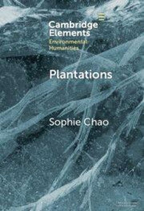 Oben steht "Cambridge Elements Environmental Humanities", darunter "Plantations", dann "Sophie Chao". Hintergrund: Eisstrukturen.