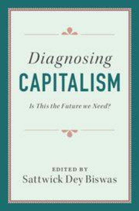Text: "Diagnosing Capitalism: Is This the Future we Need?" Bearbeitet von Sattwick Dey Biswas. Schlichtes, stilvolles Design.