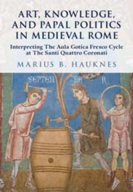 Marius B. Hauknes: Art, Knowledge, and Papal Politics in Medieval Rome, Buch