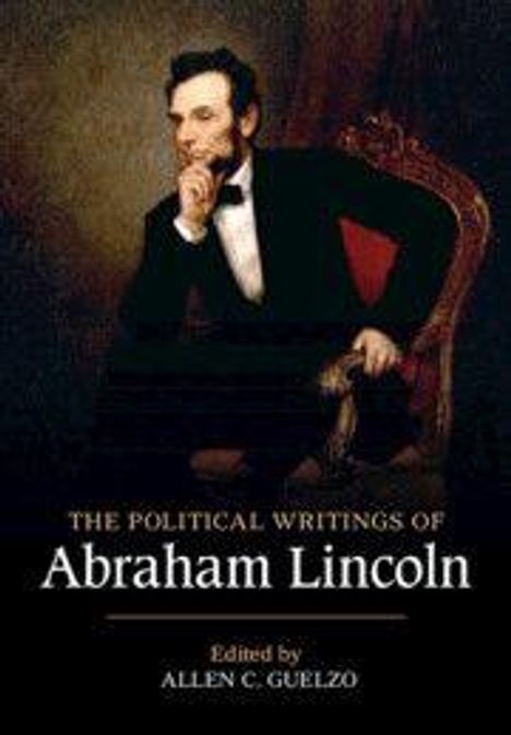 "The Political Writings of Abraham Lincoln," bearbeitet von Allen C. Guelzo. Gemälde: Lincoln sitzt nachdenklich.