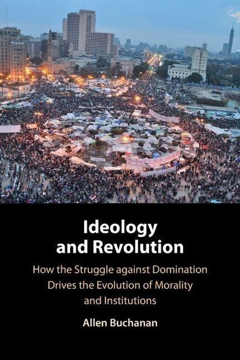 Titel: "Ideology and Revolution". Untertitel: "How the Struggle against Domination Drives the Evolution of Morality and Institutions" von Allen Buchanan. Oben: große Menschenmenge um einen Platz bei Dämmerung.
